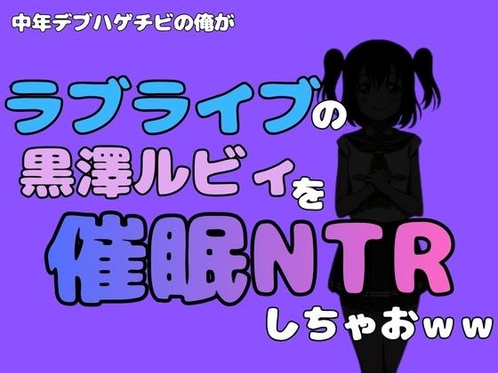 中年デブハゲチビの俺が『ラブライブ』の黒澤ルビィを催●NTRしちゃおwww メイン画像