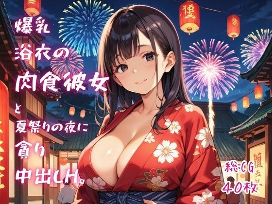 爆乳浴衣の肉食彼女と、夏祭りの夜に貪り中出しH。 メイン画像