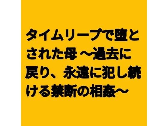 因时空跳跃而腐化的母亲——回到过去并永远持续犯下的禁忌乱伦——