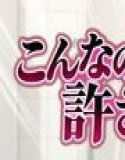 こんなの絶対許さない 総集編