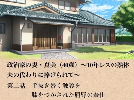 政治家の妻・真美(40歳)〜10年レスの熟体、夫の代わりに捧げられて〜 第二話 手抜きを暴く触診と、膝をつかされた屈辱の奉仕