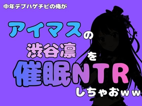 中年デブハゲチビの俺が『アイドルマスター』の 渋谷凛を催●NTRしちゃおww メイン画像