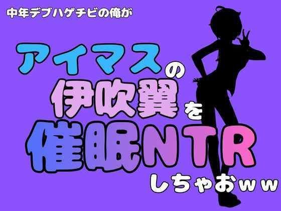 中年デブハゲチビの俺が『アイドルマスター』の伊吹翼を催●NTRしちゃおww メイン画像