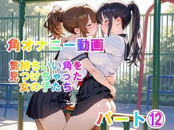 【角オナニー動画】きもちいい角を見つけちゃった女の子たち〜パート（12）「雪見だいふくちゃん」＆「Amiちゃん」の2人でオナニー メイン画像