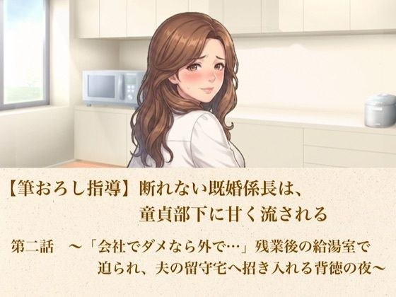 【筆おろし指導】断れない既婚係長は、童貞部下に甘く流される 第二話 〜「会社でダメなら外で…」残業後の給湯室で迫られ、夫の留守宅へ招き入れる背徳の夜〜