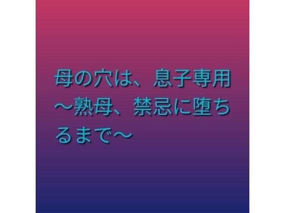 母の穴は、息子専用 〜熟母、禁忌に堕ちるまで〜