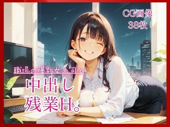職場の爆乳女上司と中出し残業H。【たっぷりCG38枚!】 メイン画像