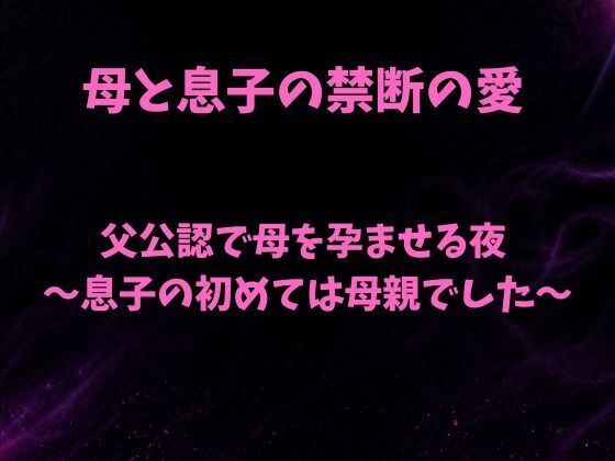 父公認で母を孕ませる夜〜息子の初めては母親でした〜