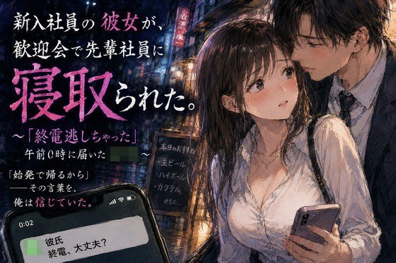 新入社員の彼女が、歓迎会で先輩社員に寝取られた。 〜「終電逃しちゃった」午前0時に届いたLINE〜 メイン画像