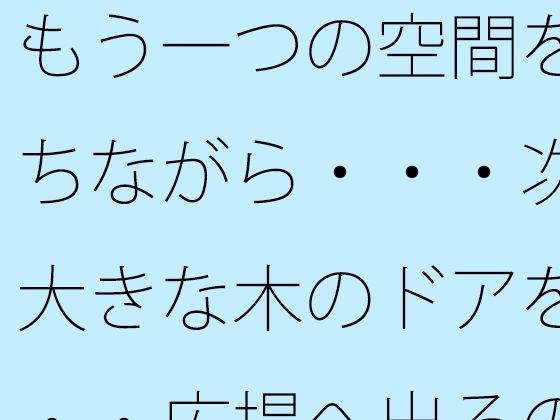 もう一つの空間を持ちながら・・・次の大きな木のドアを・・・広場へ出るのか広がるのか メイン画像