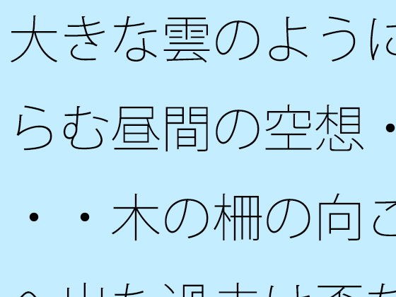 大きな雲のように膨らむ昼間の空想・・・・木の柵の向こうへ出た過去は歪な形に・・・カフェの午後を考える メイン画像