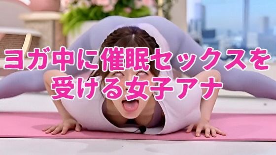 ヨガ中に催●セックスを受ける女子アナ
