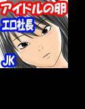 アイドルの卵美味しく頂きました エロ社長×JK メイン画像